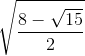 \sqrt{\frac{8 - \sqrt{15}}{2}}