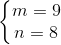 \left\{\begin{matrix} m = 9 & \\ n = 8 & \end{matrix}\right.