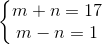 \left\{\begin{matrix} m + n = 17 & \\ m - n = 1 & \end{matrix}\right.