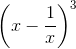 \left ( x - \frac{1}{x} \right )^3