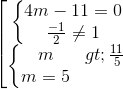 \left [ \begin{matrix} \left\{\begin{matrix} 4m - 11 = 0 & \\ \frac{-1}{2} \neq 1 & \end{matrix}\right. & \\ \left\{\begin{matrix} m > \frac{11}{5} & \\ m = 5 & \end{matrix}\right.& \end{matrix}