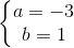 \left\{\begin{matrix} a = -3 & \\ b = 1 & \end{matrix}\right.