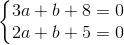\left\{\begin{matrix} 3a + b + 8 = 0 & \\ 2a + b + 5 = 0 & \end{matrix}\right.