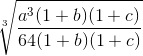 \sqrt[3]{\frac{a^3(1+b)(1 + c)}{64(1 + b)(1 + c)}}