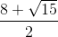 \frac{8 + \sqrt{15}}{2}