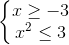 \left\{\begin{matrix} x \geq -3 & \\ x^2 \leq 3 & \end{matrix}\right.