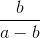 \frac{b}{a - b}