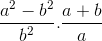 \frac{a^2 - b^2}{b^2} . \frac{a + b}{a }