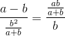 \frac{a - b}{\frac{b^2}{a + b}} = \frac{\frac{ab}{a + b}}{b}