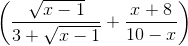 \left ( \frac{\sqrt{x - 1}}{3 + \sqrt{x - 1}} + \frac{x + 8}{10 - x}\right )