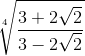 \sqrt[4]{\frac{3 + 2\sqrt{2}}{3 - 2\sqrt{2}}}