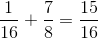 \frac{1}{16}+\frac{7}{8}=\frac{15}{16}