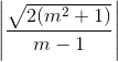 \left | \frac{\sqrt{2(m^2 +1)}}{m -1} \right |