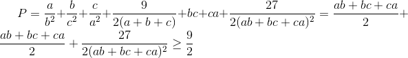 P=\frac{a}{b^{2}}+\frac{b}{c^{2}}+\frac{c}{a^{2}}+\frac{9}{2(a+b+c)}\geq ab+bc+ca+\frac{27}{2(ab+bc+ca)^{2}}=\frac{ab+bc+ca}{2}+\frac{ab+bc+ca}{2}+\frac{27}{2(ab+bc+ca)^{2}}\geq \frac{9}{2}