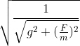 \sqrt{\frac{1}{\sqrt{g^{2}+(\frac{F}{m})^{2}}}}