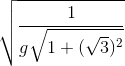\sqrt{\frac{1}{g\sqrt{1+(\sqrt{3})^{2}}}}