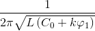 \frac{1}{2\pi\sqrt{L\left (C_{0}+k\varphi _{1} \right )} }