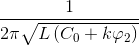 \frac{1}{2\pi\sqrt{L\left (C_{0}+k\varphi _{2} \right )} }