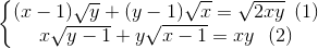 \left \{ \begin{matrix} (x-1)\sqrt{y}+(y-1)\sqrt{x}=\sqrt{2xy} \: \: (1)\\ x\sqrt{y-1}+y\sqrt{x-1}=xy\: \: \: (2) \end{matrix}