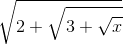 \sqrt{2+\sqrt{3+\sqrt{x}}}