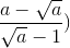 \frac{a-\sqrt{a}}{\sqrt{a}-1})