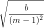 \sqrt{\frac{b}{(m-1)^{2}}}