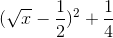 (\sqrt{x}-\frac{1}{2})^{2}+\frac{1}{4}