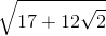 \sqrt{17+12\sqrt{2}}