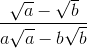 \frac{\sqrt{a}-\sqrt{b}}{a\sqrt{a}-b\sqrt{b}}