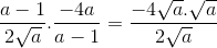 \frac{a-1}{2\sqrt{a}}.\frac{-4a}{a-1}=\frac{-4\sqrt{a}.\sqrt{a}}{2\sqrt{a}}