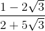 \frac{1-2\sqrt{3}}{2+5\sqrt{3}}