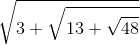 \sqrt{3+\sqrt{13+\sqrt{48}}}