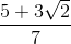 \frac{5+3\sqrt{2}}{7}