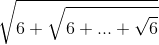 \sqrt{6+\sqrt{6+...+\sqrt{6}}}