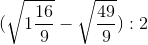 (\sqrt{1\frac{16}{9}}-\sqrt{\frac{49}{9}}):2