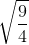 \sqrt{\frac{9}{4}}