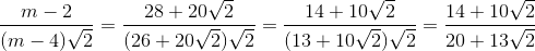 \frac{m-2}{(m-4)\sqrt{2}}=\frac{28+20\sqrt{2}}{(26+20\sqrt{2})\sqrt{2}}=\frac{14+10\sqrt{2}}{(13+10\sqrt{2})\sqrt{2}}=\frac{14+10\sqrt{2}}{20+13\sqrt{2}}