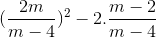 (\frac{2m}{m-4})^{2}-2.\frac{m-2}{m-4}