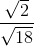 frac{sqrt{2}}{sqrt{18}}