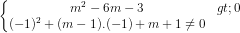 \dpi{80} \left\{\begin{matrix} m^{2}-6m-3>0 & \\ (-1)^{2}+(m-1).(-1)+m+1\neq 0 \end{matrix}\right.