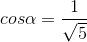 cos\alpha =\frac{1}{\sqrt{5}}