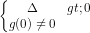 \dpi{80} \left\{\begin{matrix} \Delta >0 & \\ g(0)\neq 0 & \end{matrix}\right.