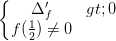 \dpi{100} \left\{\begin{matrix} \Delta_{f} ' >0& \\ f(\frac{1}{2})\neq 0 & \end{matrix}\right.