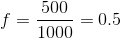 f= \frac{500}{1000}= 0.5