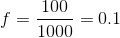 f= \frac{100}{1000}= 0.1