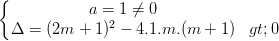 \dpi{100} \left\{\begin{matrix} a=1\neq 0 & \\ \Delta =(2m+1)^{^{2}}-4.1.m.(m+1)>0 & \end{matrix}\right.