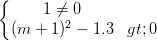 \dpi{100} \left\{\begin{matrix} 1\neq 0 & \\ (m+1)^{2} -1.3 >0& \end{matrix}\right.