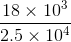 \frac{18 \times10^{3} }{2.5\times 10^{4}}