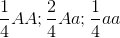 \frac{1}{4}AA; \frac{2}{4}Aa; \frac{1}{4}aa