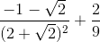 \frac{-1-\sqrt{2}}{(2+\sqrt{2})^{2}}+\frac{2}{9}